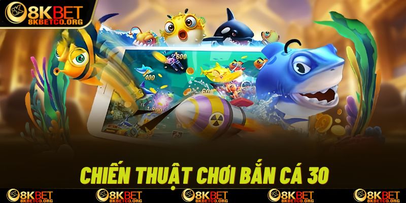Bật mí các mẹo chơi bắn cá 30 tại 8kbet siêu hiệu quả