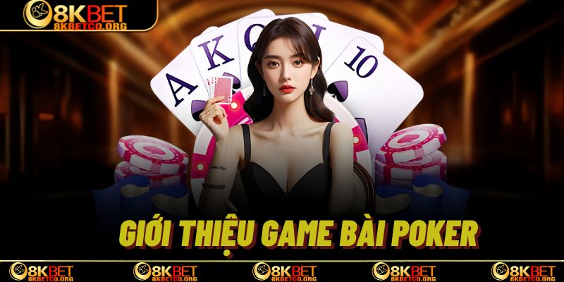 Giới thiệu chung về game Poker tại 8kbet