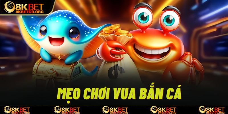 Mẹo giúp bạn thắng lớn tại Vua bắn cá 8kbet